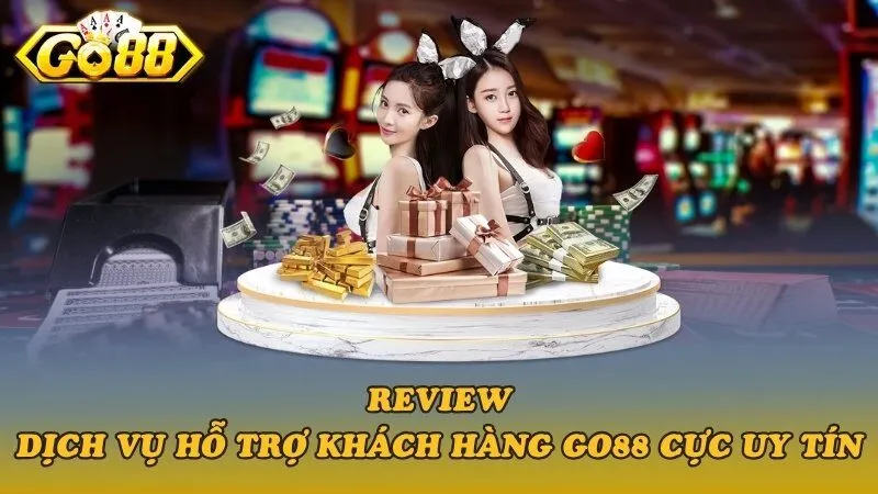 Review dịch vụ hỗ trợ khách hàng Go88 cực uy tín