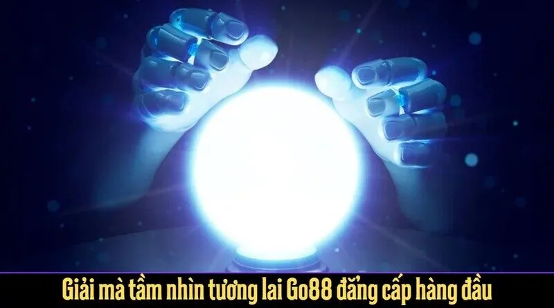 Giải mà tầm nhìn tương lai Go88 đẳng cấp hàng đầu