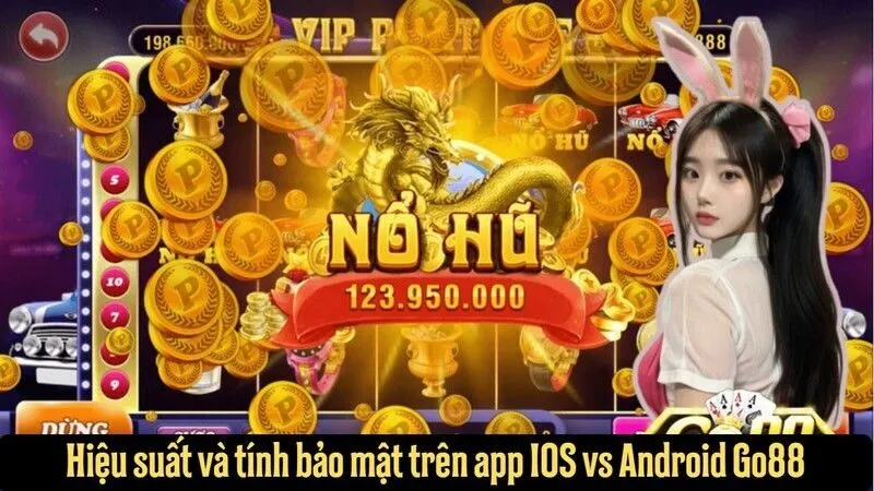 Hiệu suất và tính bảo mật trên app IOS vs Android Go88