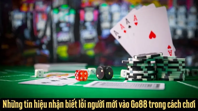 Người mới vào Go88 dễ thua ngay từ những ván đầu